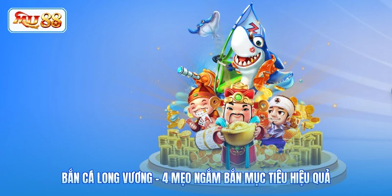Bắn Cá Long Vương - 4 Mẹo Ngắm Bắn Mục Tiêu Hiệu Quả