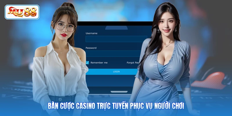 Bàn cược casino trực tuyến phục vụ người chơi