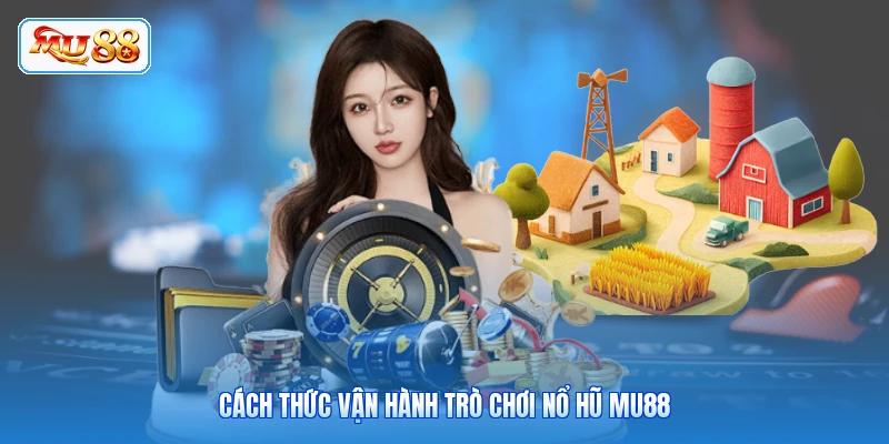 Cách thức vận hành trò chơi nổ hũ MU88