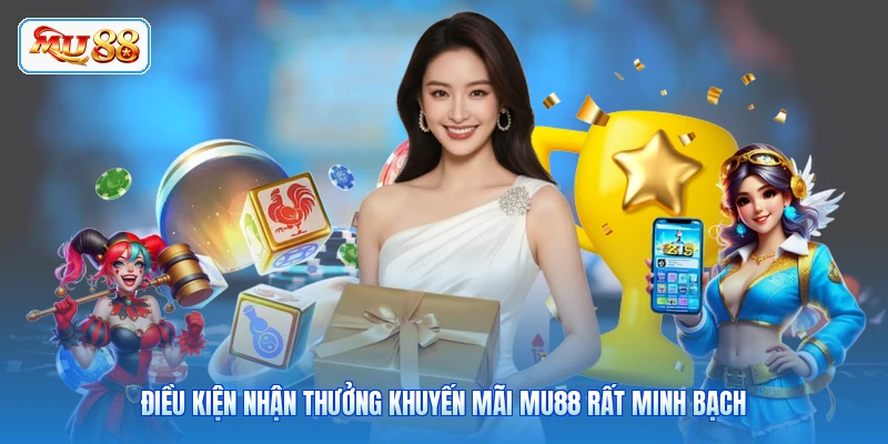 Điều kiện nhận thưởng khuyến mãi MU88 rất minh bạch