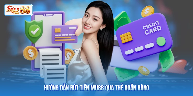 Hướng dẫn rút tiền MU88 qua thẻ ngân hàng