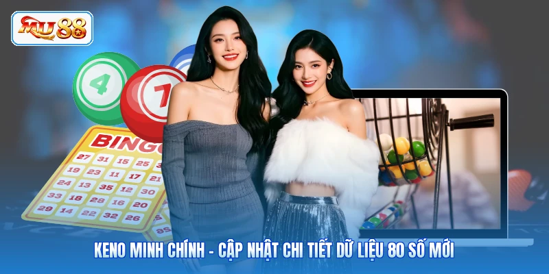 Keno Minh Chính - Cập Nhật Chi Tiết Dữ Liệu 80 Số Mới
