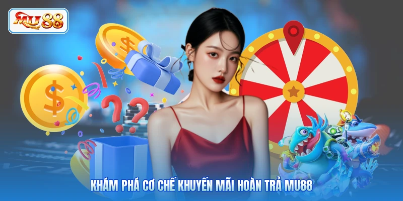 Khám phá cơ chế khuyến mãi hoàn trả MU88