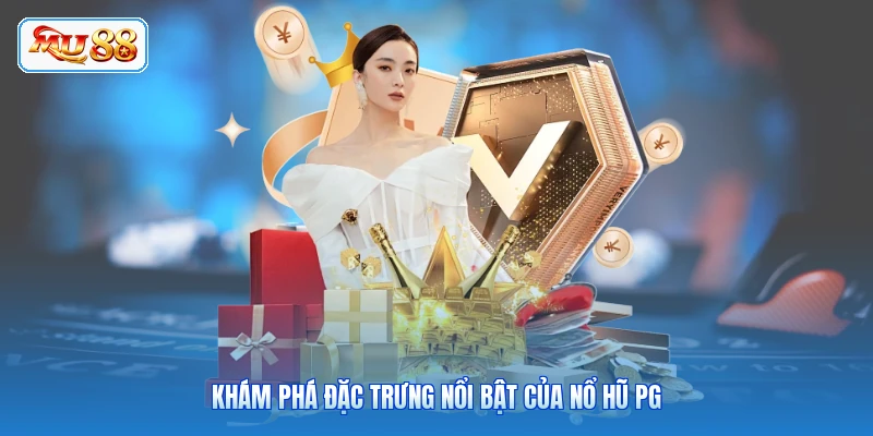 Khám phá đặc trưng nổi bật của Nổ Hũ PG