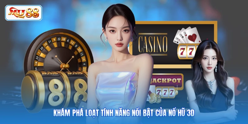 Khám phá loạt tính năng nổi bật của Nổ Hũ 3D