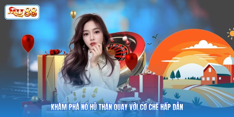 Khám phá Nổ Hũ Thần Quay với cơ chế hấp dẫn