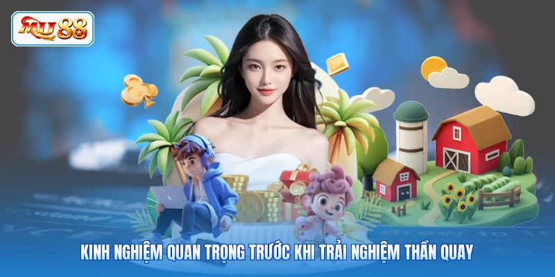 Kinh nghiệm quan trọng trước khi trải nghiệm Thần Quay