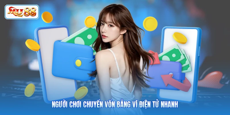 Người chơi chuyển vốn bằng ví điện tử nhanh