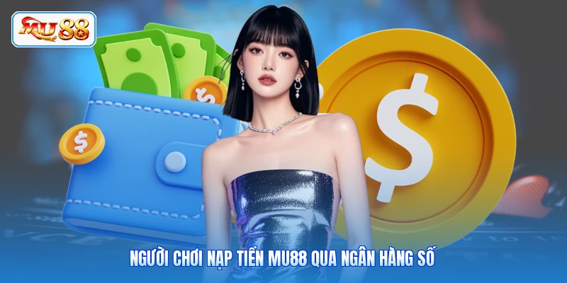 Người chơi nạp tiền MU88 qua ngân hàng số