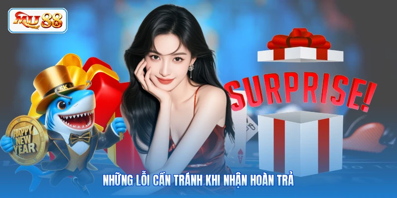 Những lỗi cần tránh khi nhận hoàn trả