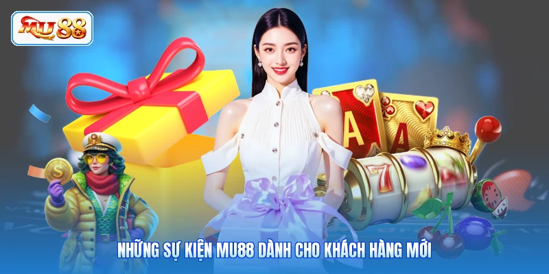 Những sự kiện MU88 dành cho khách hàng mới