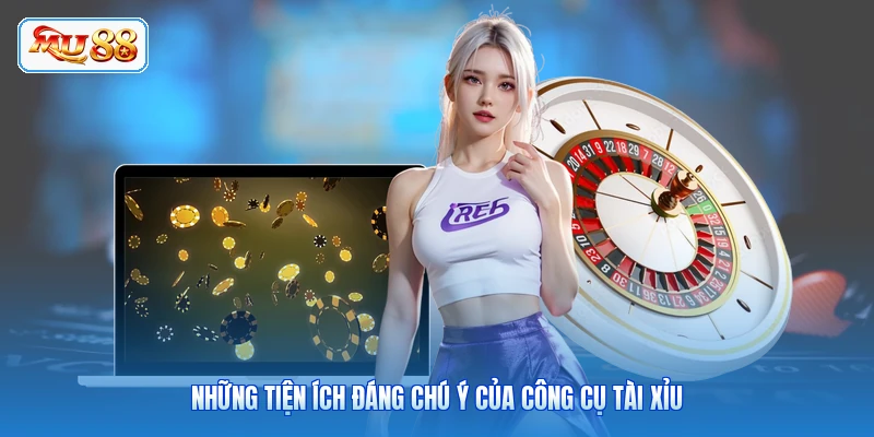 Những tiện ích đáng chú ý của công cụ tài xỉu