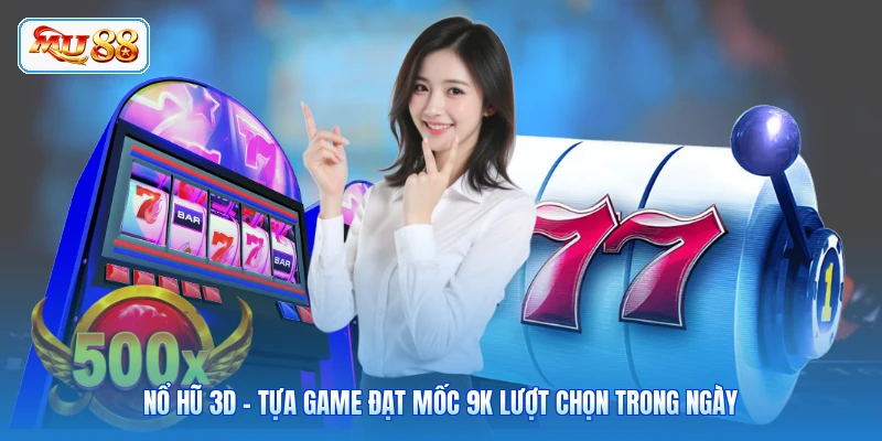 Nổ Hũ 3D - Tựa Game Đạt Mốc 9K Lượt Chọn Trong Ngày