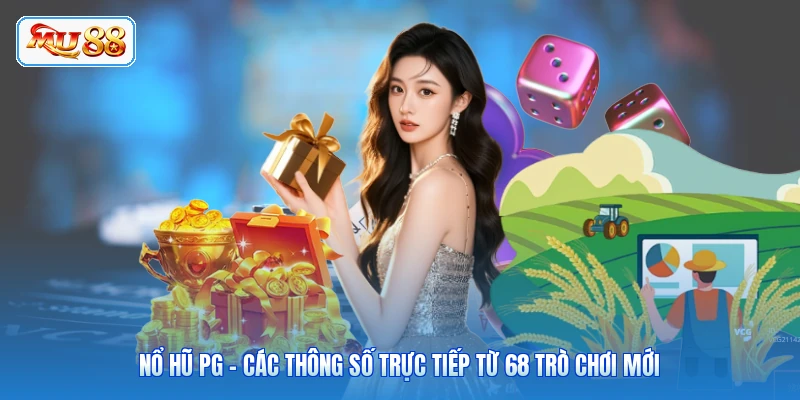 Nổ Hũ PG - Các Thông Số Trực Tiếp Từ 68 Trò Chơi Mới