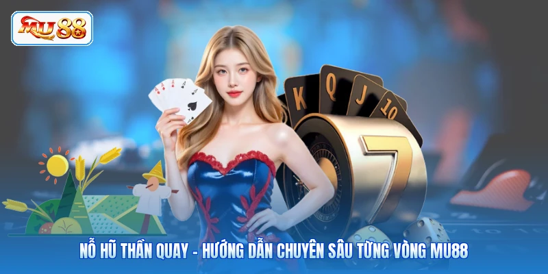 Nỗ Hũ Thần Quay - Hướng Dẫn Chuyên Sâu Từng Vòng MU88