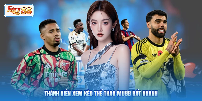 Thành viên xem kèo thể thao MU88 rất nhanh