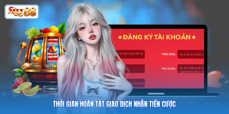 Thời gian hoàn tất giao dịch nhận tiền cược