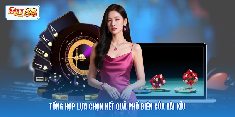 Tổng hợp lựa chọn kết quả phổ biến của tài xỉu